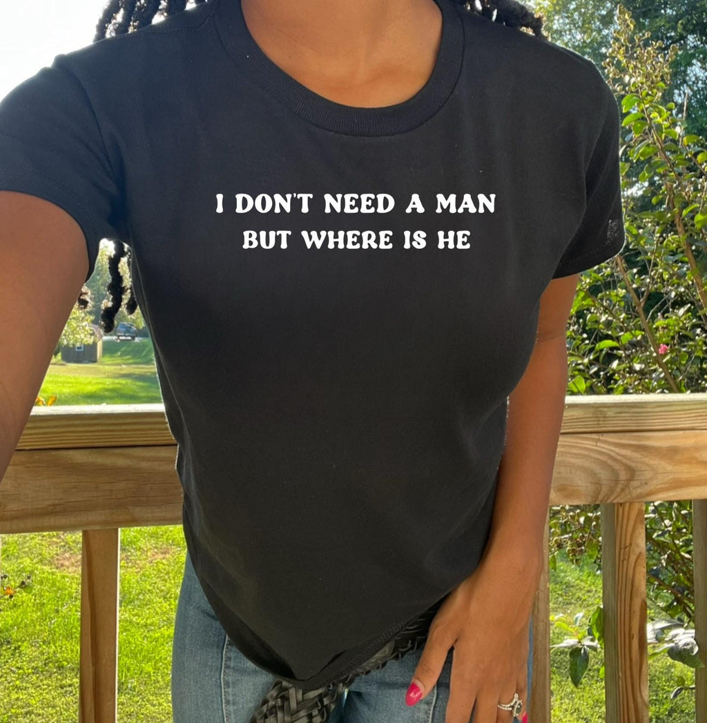 I don’t need a man but where is he baby tee. Baby tee shirt. I don’t need a man tee shirt. Funny tee shirt. Funny baby tee